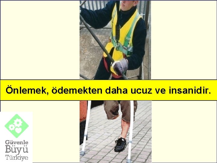 Önlemek, ödemekten daha ucuz ve insanidir. 