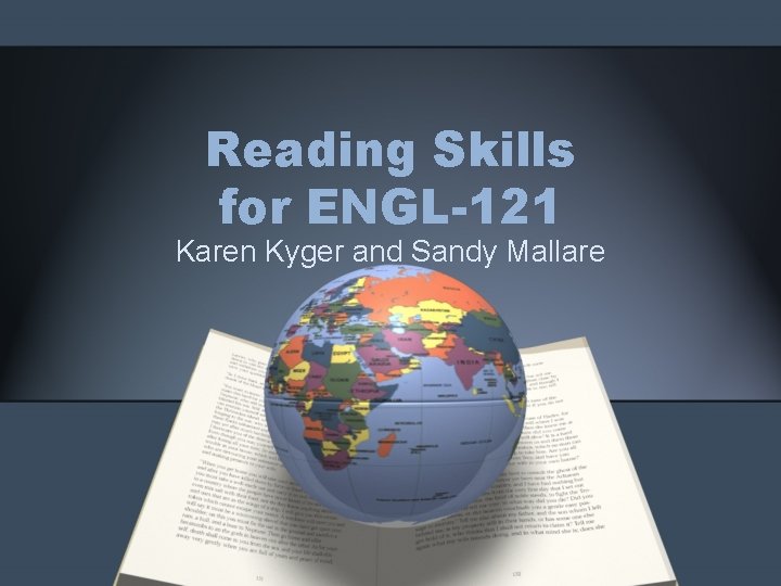 Reading Skills for ENGL-121 Karen Kyger and Sandy Mallare 