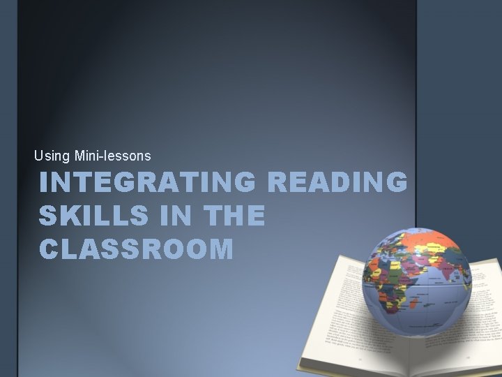 Using Mini-lessons INTEGRATING READING SKILLS IN THE CLASSROOM 