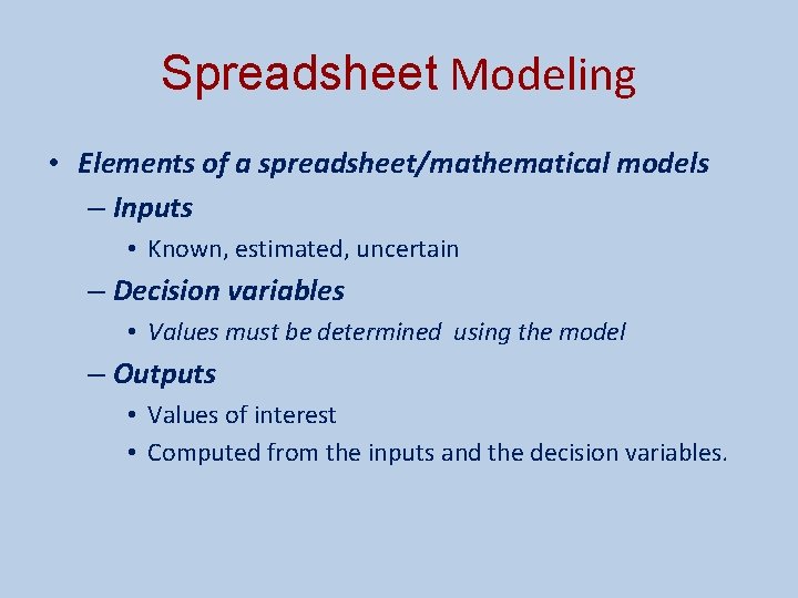 Spreadsheet Modeling • Elements of a spreadsheet/mathematical models – Inputs • Known, estimated, uncertain