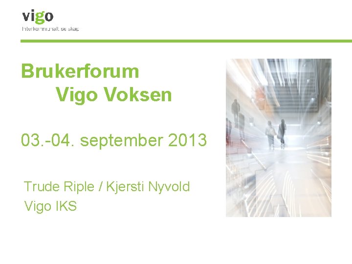 Brukerforum Vigo Voksen 03. -04. september 2013 Trude Riple / Kjersti Nyvold Vigo IKS