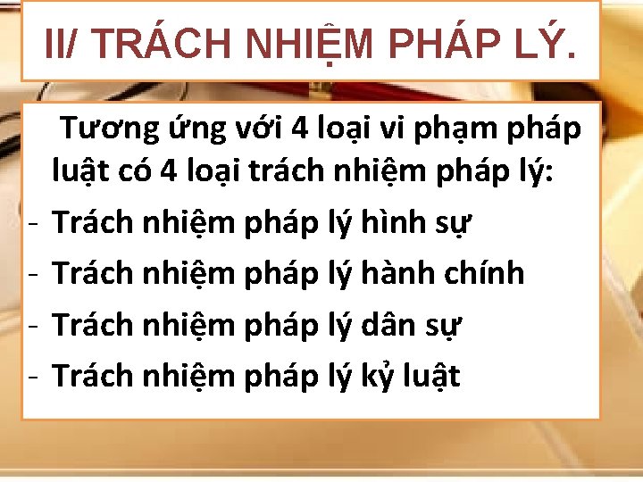 II/ TRÁCH NHIỆM PHÁP LÝ. Tương với: 4 loại vi phạm pháp a/ Khái