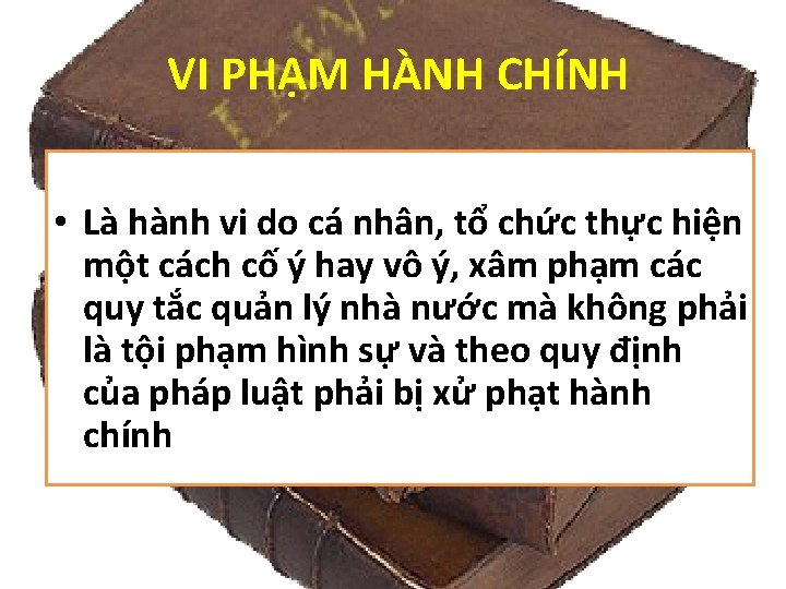 VI PHẠM HÀNH CHÍNH • Là hành vi do cá nhân, tổ chức thực