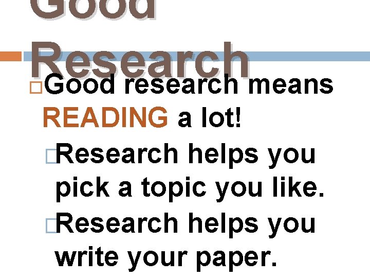 Good Research Good research means READING a lot! �Research helps you pick a topic