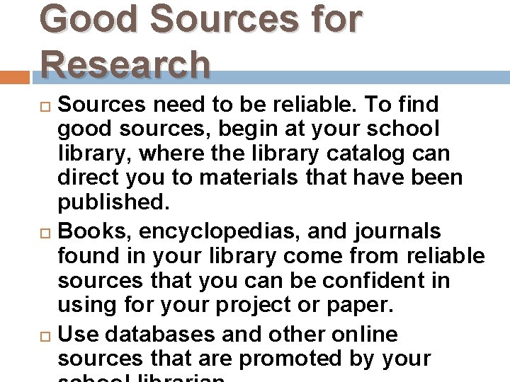 Good Sources for Research Sources need to be reliable. To find good sources, begin
