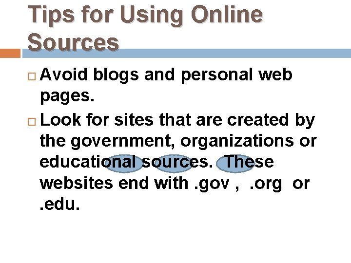 Tips for Using Online Sources Avoid blogs and personal web pages. Look for sites
