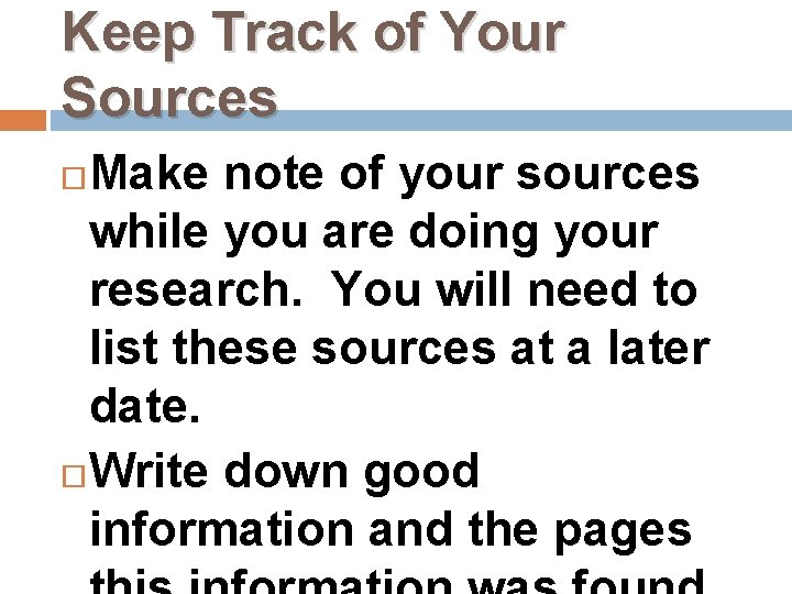 Keep Track of Your Sources Make note of your sources while you are doing