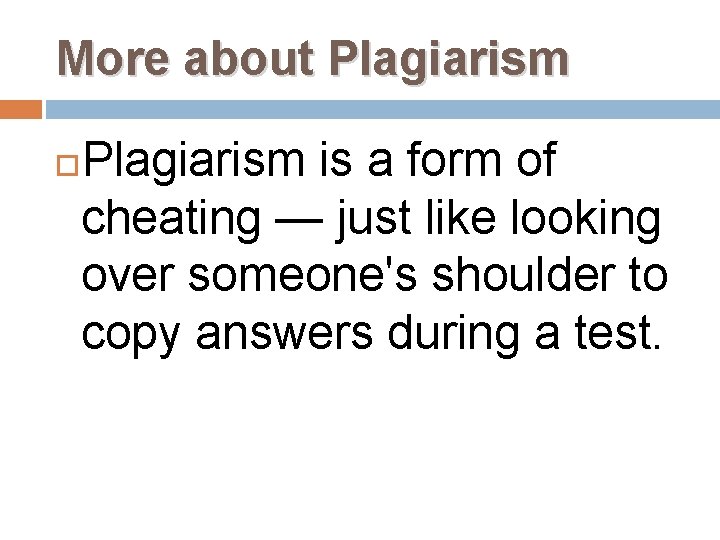 More about Plagiarism is a form of cheating — just like looking over someone's