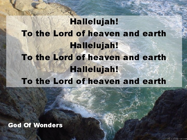 Hallelujah! To the Lord of heaven and earth God Of Wonders 