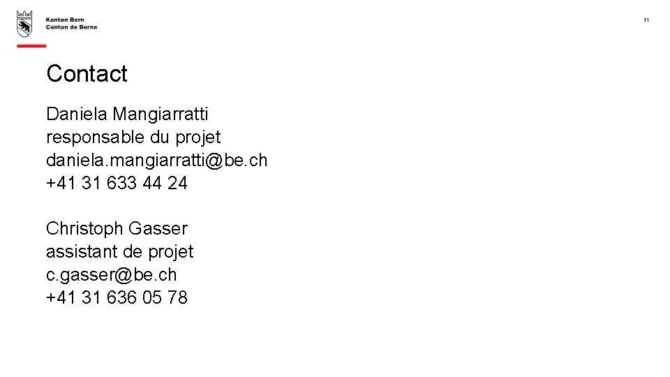 11 Contact Daniela Mangiarratti responsable du projet daniela. mangiarratti@be. ch +41 31 633 44