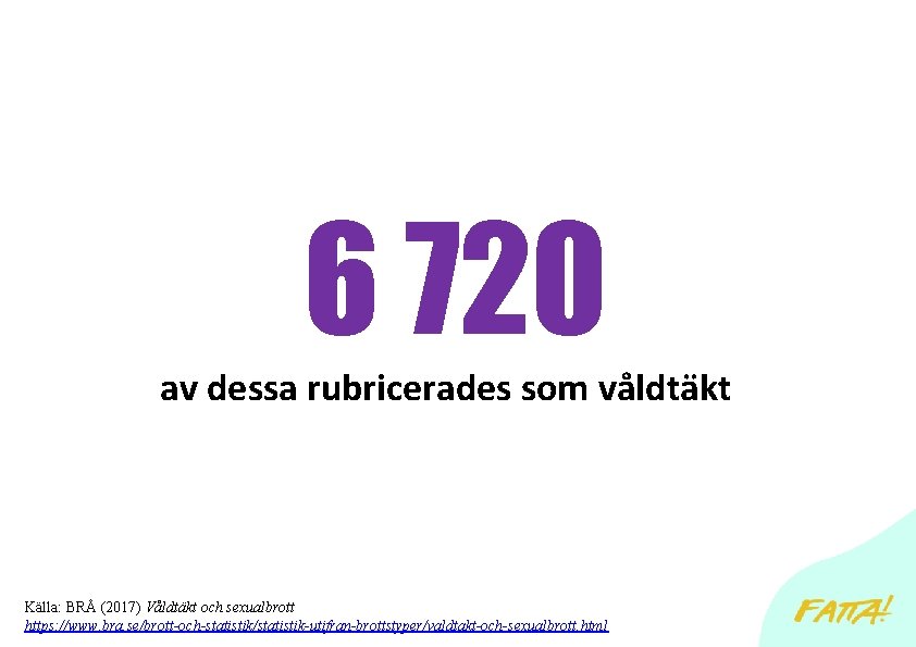 6 720 av dessa rubricerades som våldtäkt Källa: BRÅ (2017) Våldtäkt och sexualbrott https: