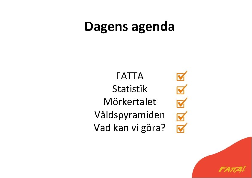 Dagens agenda FATTA Statistik Mörkertalet Våldspyramiden Vad kan vi göra? 