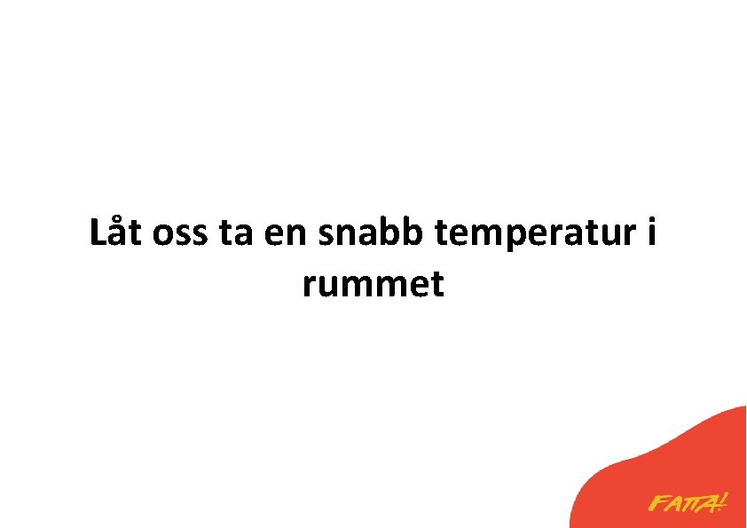 Låt oss ta en snabb temperatur i rummet 