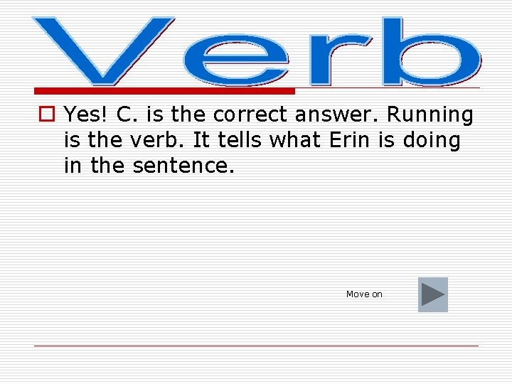 o Yes! C. is the correct answer. Running is the verb. It tells what