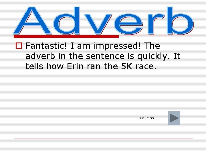 o Fantastic! I am impressed! The adverb in the sentence is quickly. It tells