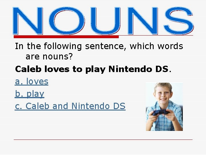 In the following sentence, which words are nouns? Caleb loves to play Nintendo DS.