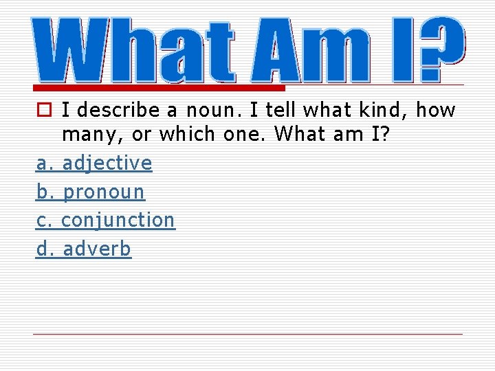 o I describe a noun. I tell what kind, how many, or which one.