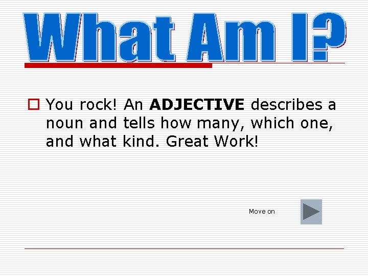 o You rock! An ADJECTIVE describes a noun and tells how many, which one,
