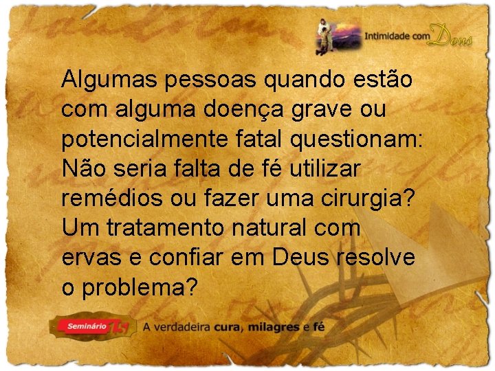 Algumas pessoas quando estão com alguma doença grave ou potencialmente fatal questionam: Não seria