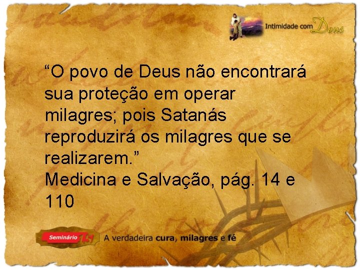 “O povo de Deus não encontrará sua proteção em operar milagres; pois Satanás reproduzirá