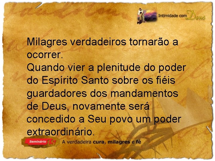 Milagres verdadeiros tornarão a ocorrer. Quando vier a plenitude do poder do Espírito Santo