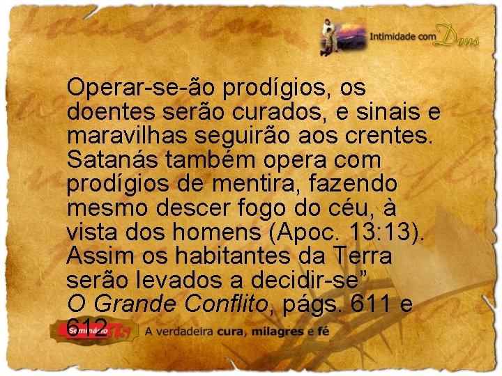 Operar-se-ão prodígios, os doentes serão curados, e sinais e maravilhas seguirão aos crentes. Satanás