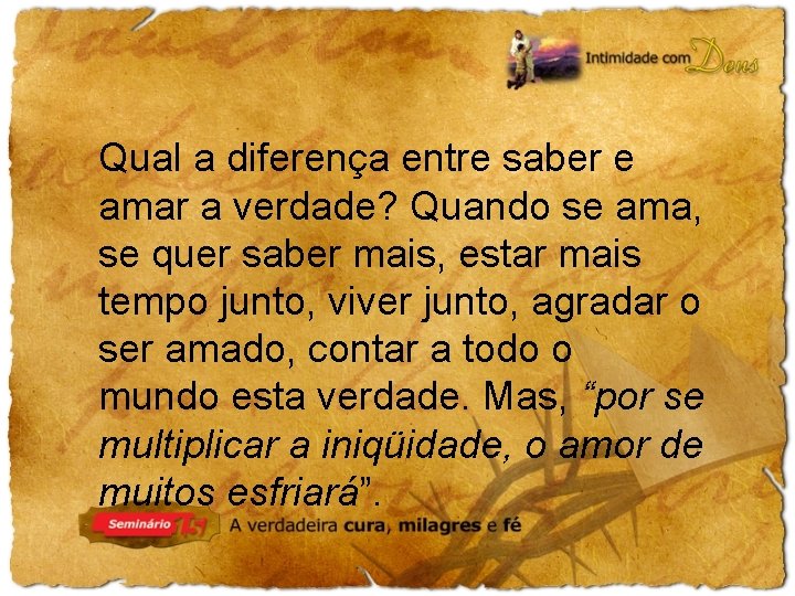 Qual a diferença entre saber e amar a verdade? Quando se ama, se quer