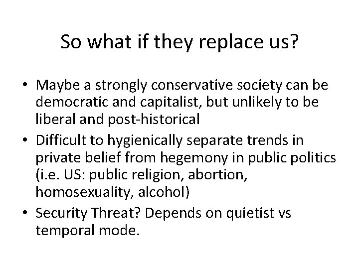 So what if they replace us? • Maybe a strongly conservative society can be