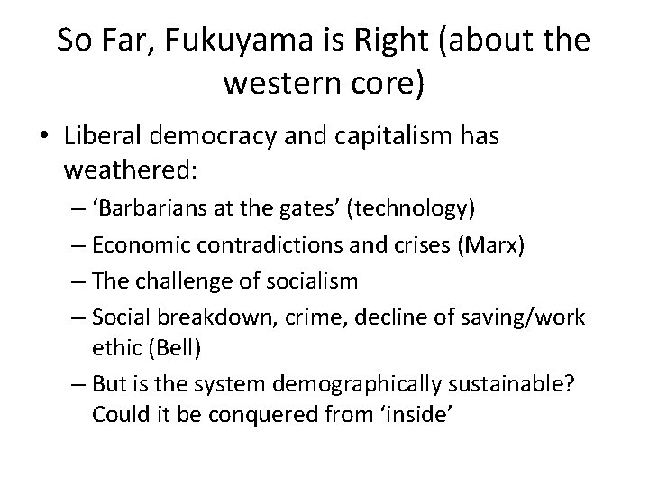 So Far, Fukuyama is Right (about the western core) • Liberal democracy and capitalism