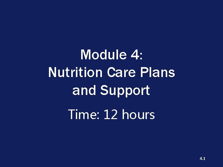 Module 4: Nutrition Care Plans and Support Time: 12 hours 4. 1 