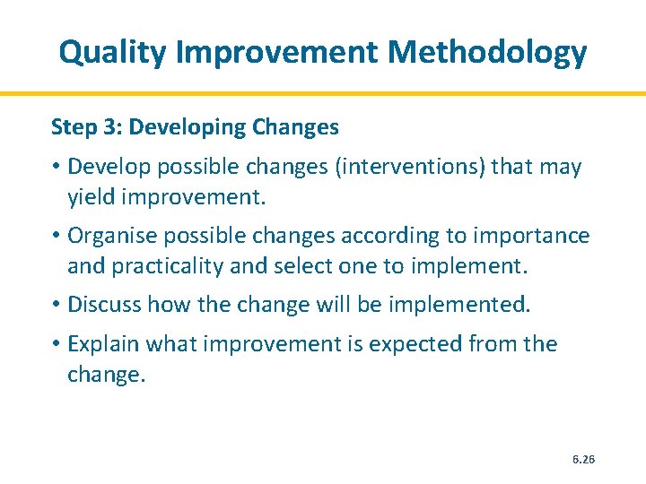 Quality Improvement Methodology Step 3: Developing Changes • Develop possible changes (interventions) that may