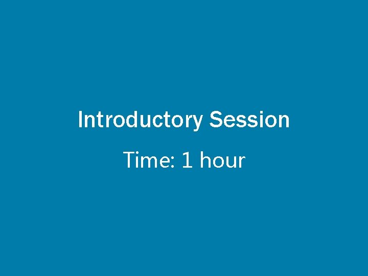 Introductory Session Time: 1 hour 