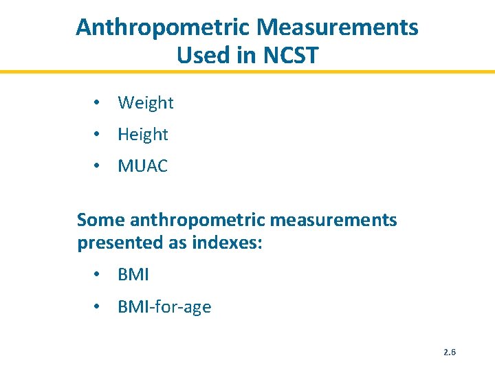 Anthropometric Measurements Used in NCST • Weight • Height • MUAC Some anthropometric measurements