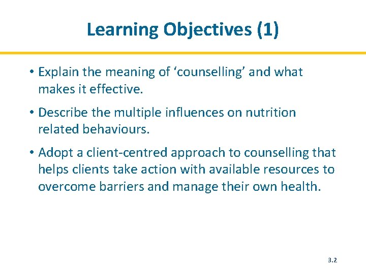 Learning Objectives (1) • Explain the meaning of ‘counselling’ and what makes it effective.