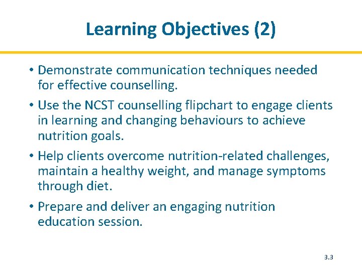 Learning Objectives (2) • Demonstrate communication techniques needed for effective counselling. • Use the