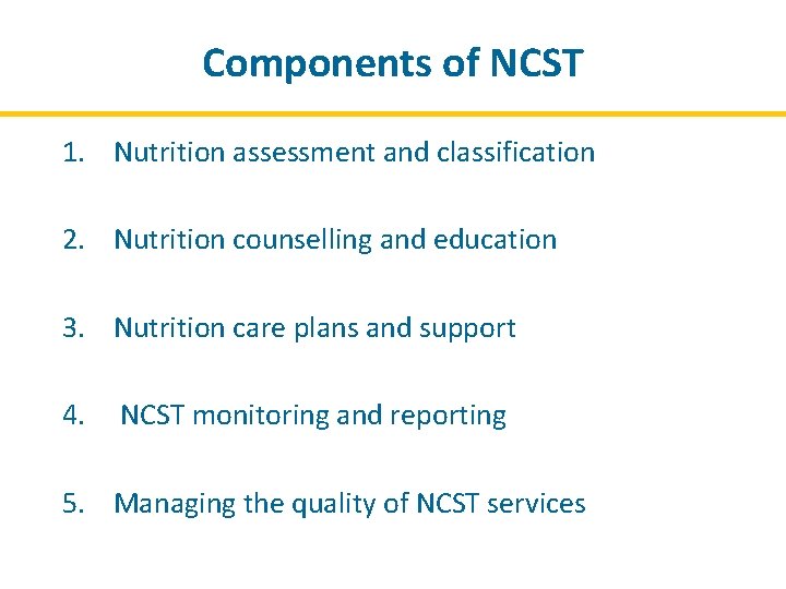 Components of NCST 1. Nutrition assessment and classification 2. Nutrition counselling and education 3.