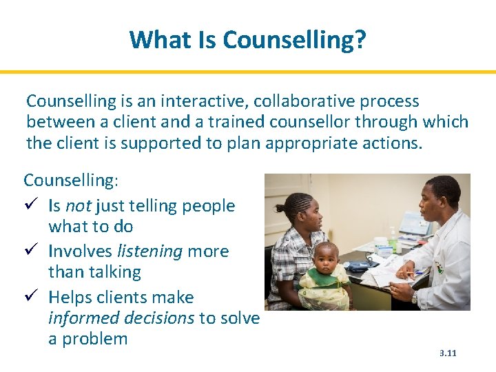 What Is Counselling? Counselling is an interactive, collaborative process between a client and a