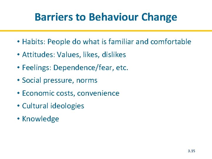 Barriers to Behaviour Change • Habits: People do what is familiar and comfortable •