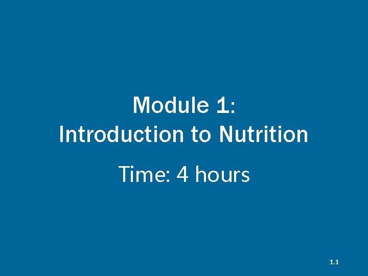 Module 1: Introduction to Nutrition Time: 4 hours 1. 1 