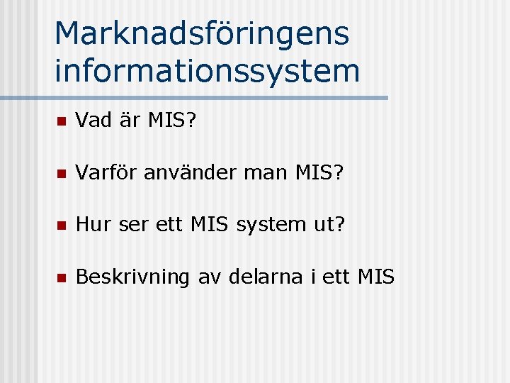 Marknadsföringens informationssystem n Vad är MIS? n Varför använder man MIS? n Hur ser