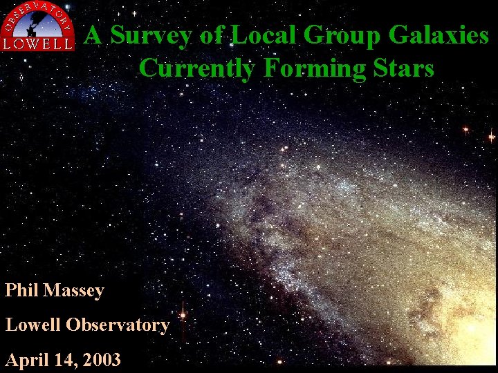A Survey of Local Group Galaxies Currently Forming Stars Phil Massey Lowell Observatory April