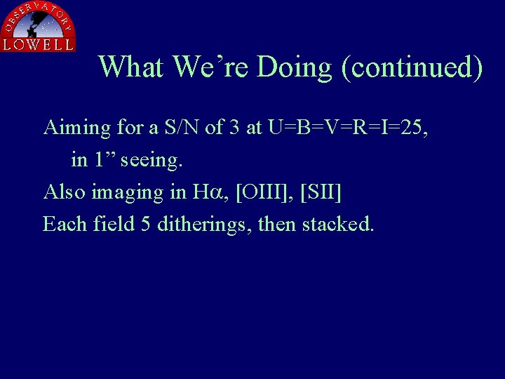 What We’re Doing (continued) Aiming for a S/N of 3 at U=B=V=R=I=25, in 1”