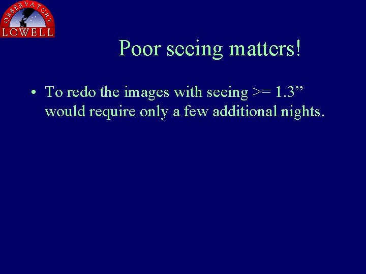 Poor seeing matters! • To redo the images with seeing >= 1. 3” would