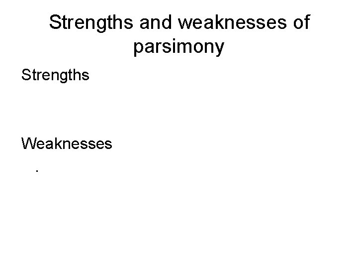 Strengths and weaknesses of parsimony Strengths Weaknesses. 