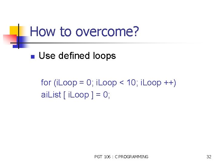 How to overcome? n Use defined loops for (i. Loop = 0; i. Loop