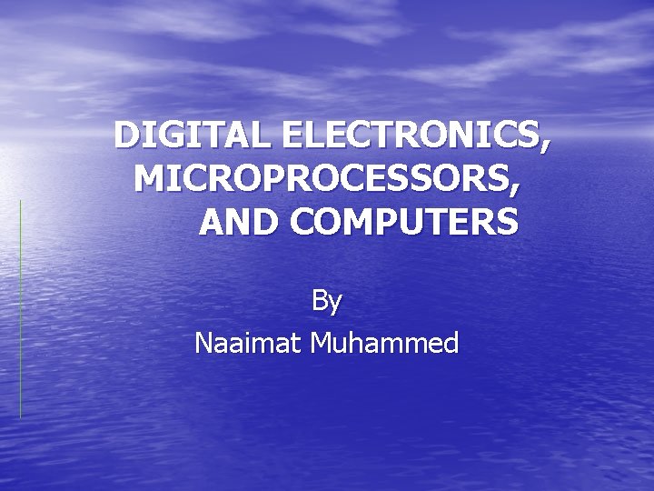 DIGITAL ELECTRONICS, MICROPROCESSORS, AND COMPUTERS By Naaimat Muhammed 