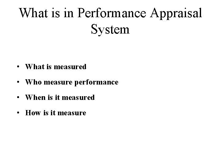 What is in Performance Appraisal System • What is measured • Who measure performance What is in Performance Appraisal System • What is measured • Who measure performance