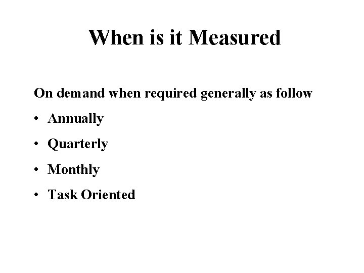 When is it Measured On demand when required generally as follow • Annually • When is it Measured On demand when required generally as follow • Annually •