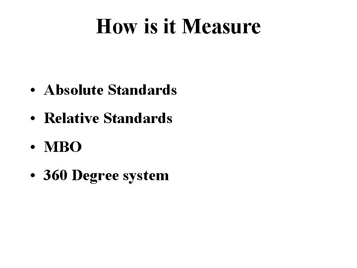 How is it Measure • Absolute Standards • Relative Standards • MBO • 360 How is it Measure • Absolute Standards • Relative Standards • MBO • 360