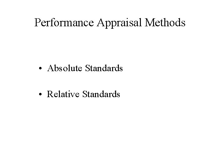 Performance Appraisal Methods • Absolute Standards • Relative Standards Performance Appraisal Methods • Absolute Standards • Relative Standards